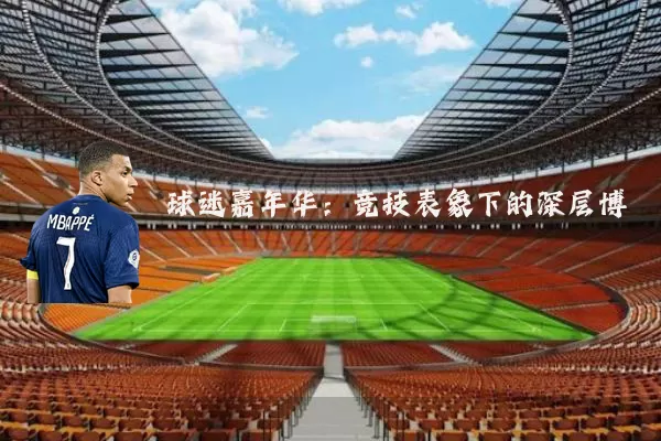 球迷嘉年华：竞技表象下的深层博弈