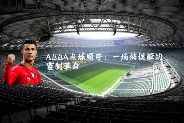ABBA点球顺序：一场被误解的赛制革命