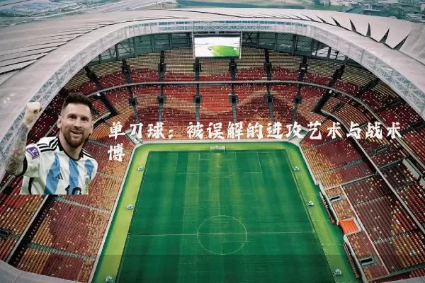 单刀球:被误解的进攻艺术与战术博弈