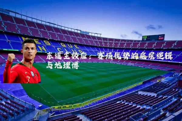 东道主效应：赛场优势的底层逻辑与地理博弈
